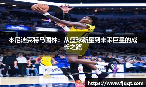 本尼迪克特马图林：从篮球新星到未来巨星的成长之路