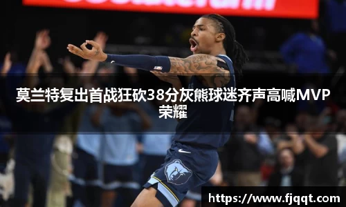 莫兰特复出首战狂砍38分灰熊球迷齐声高喊MVP荣耀