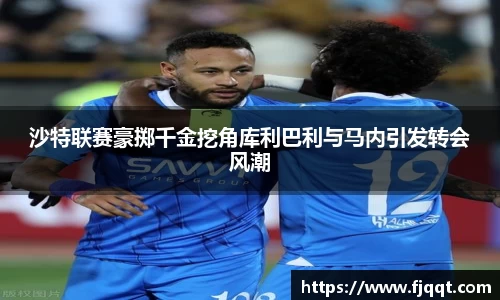 沙特联赛豪掷千金挖角库利巴利与马内引发转会风潮