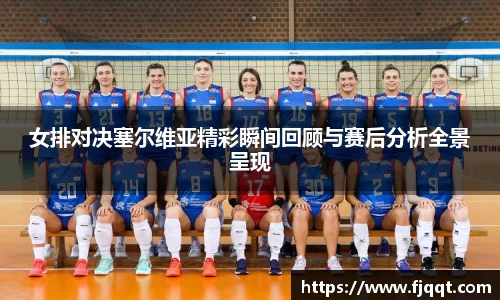 女排对决塞尔维亚精彩瞬间回顾与赛后分析全景呈现